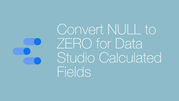 Data Studio: Convert NULL Values to Zero for Calculated Fields